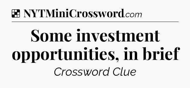 Solution: Some investment opportunities, in brief - NYT Crossword