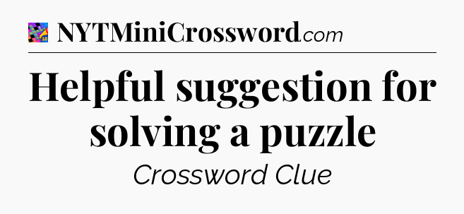 Helpful suggestion for solving a puzzle Crossword Clue