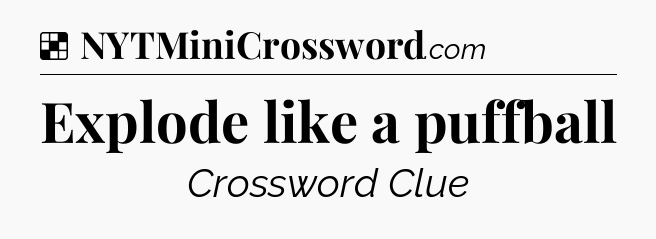 Solution: Explode like a puffball - NYT Crossword