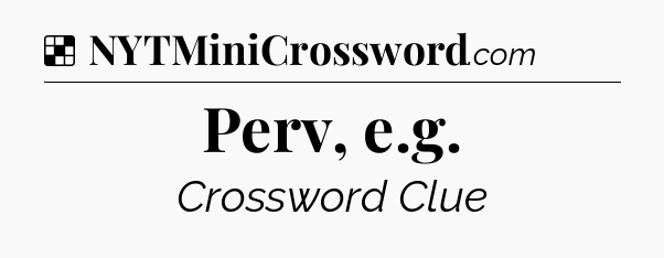 Solution: Perv, e.g - NYT Crossword