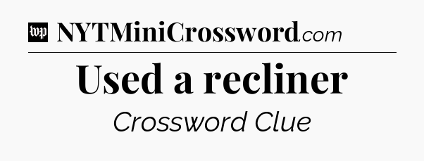 Used a recliner Crossword Clue