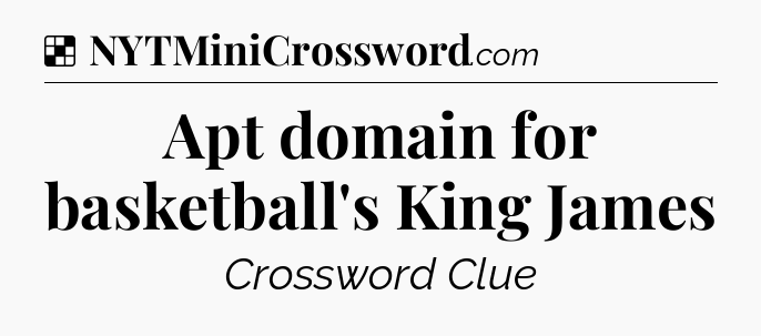 Solution: Apt domain for basketball's King James - NYT Crossword
