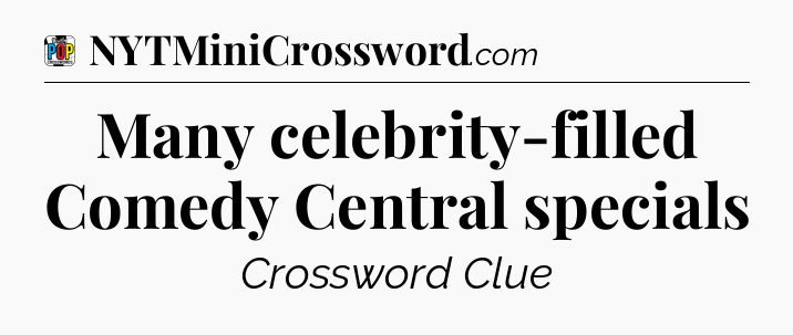 Many celebrity-filled Comedy Central specials Crossword Clue