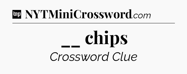 __ chips Crossword Clue