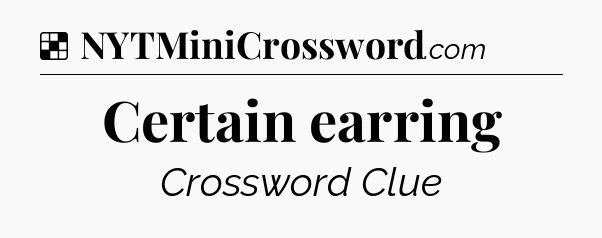 Solution: Certain earring - NYT Crossword