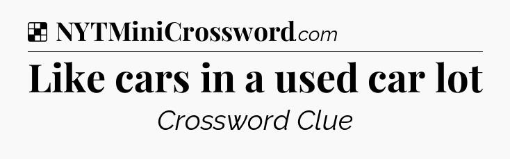 Solution: Like cars in a used car lot - NYT Crossword