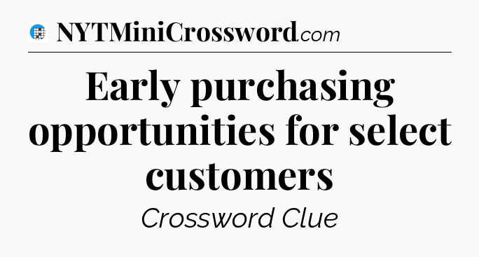 Early purchasing opportunities for select customers Crossword Clue