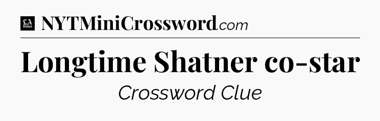 Longtime Shatner co-star - LA Times Crossword