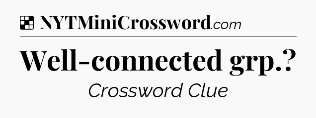 Solution: Well-connected grp - NYT Crossword