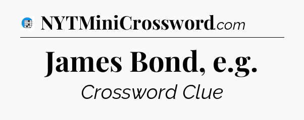 James Bond, e.g Crossword Clue