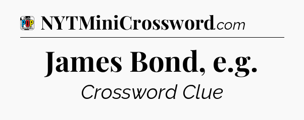 James Bond, e.g Crossword Clue