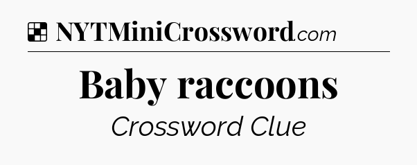 Solution: Baby raccoons - NYT Crossword