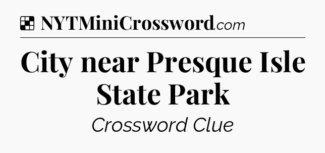 Solution: City near Presque Isle State Park - NYT Crossword