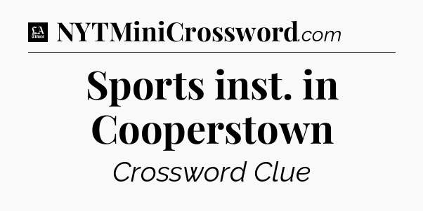 Sports inst. in Cooperstown - LA Times Crossword