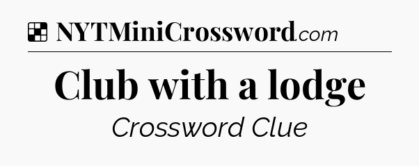 Solution: Club with a lodge - NYT Crossword