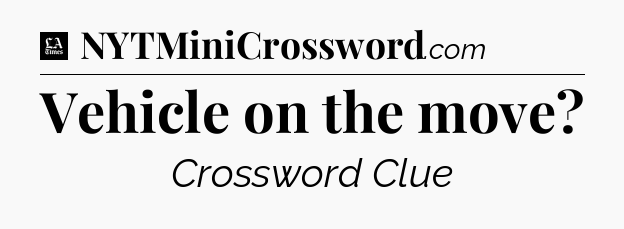 Vehicle on the move - LA Times Crossword
