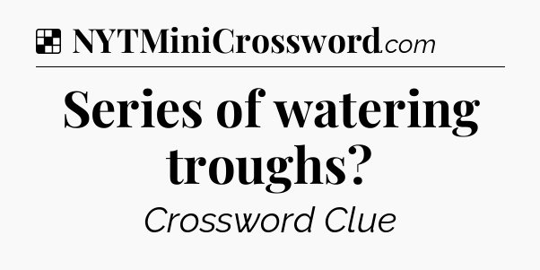 Solution: Series of watering troughs - NYT Crossword