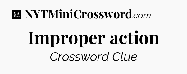 Improper action - LA Times Crossword