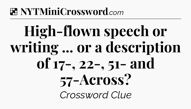 Solution: High-flown speech or writing ... or a description of 17-, 22-, 51- and 57-Across - NYT Crossword