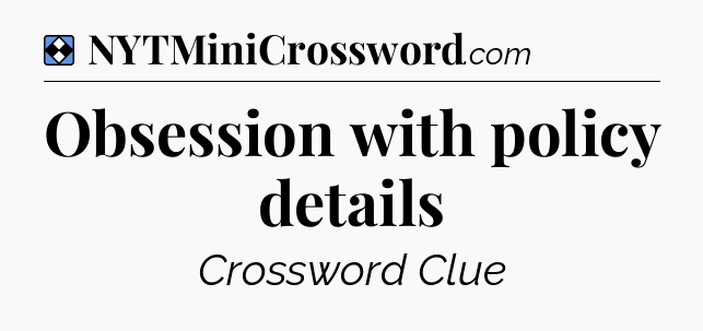 Solution: Obsession with policy details - NYT Mini Crossword