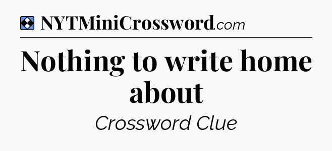 Solution: Nothing to write home about - NYT Mini Crossword