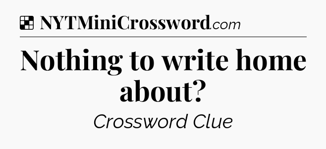 Solution: Nothing to write home about - NYT Crossword