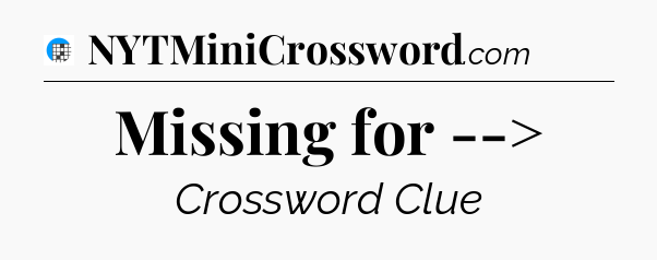 Missing for --> Crossword Clue