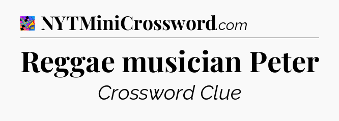 Reggae musician Peter Crossword Clue
