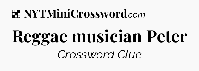 Solution: Reggae musician Peter - NYT Crossword