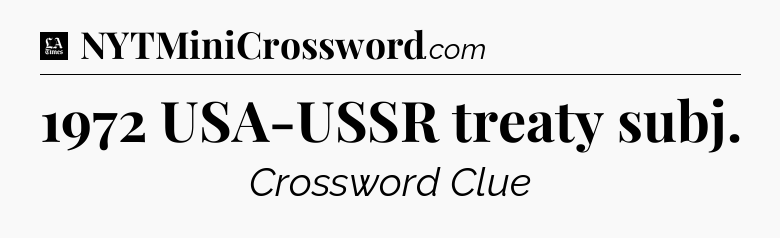 1972 USA-USSR treaty subj - LA Times Crossword