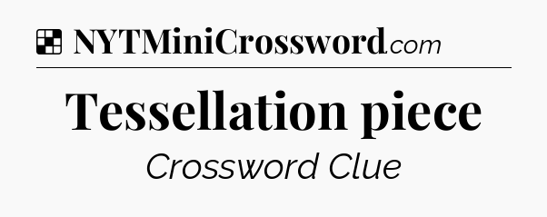 Solution: Tessellation piece - NYT Crossword
