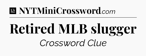 Retired MLB slugger - LA Times Crossword