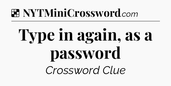 Solution: Type in again, as a password - NYT Crossword