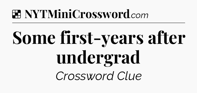 Solution: Some first-years after undergrad - NYT Crossword