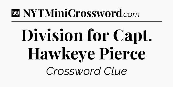 Division for Capt. Hawkeye Pierce Crossword Clue