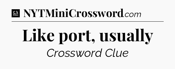 Like port, usually - LA Times Crossword