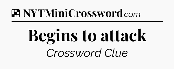 Solution: Begins to attack - NYT Crossword