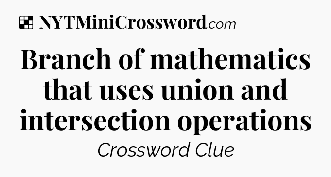 Solution: Branch of mathematics that uses union and intersection operations - NYT Crossword