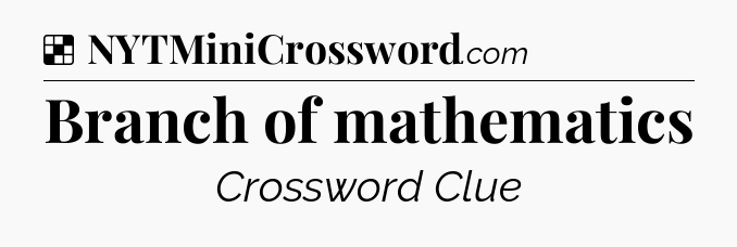 Solution: Branch of mathematics - NYT Crossword