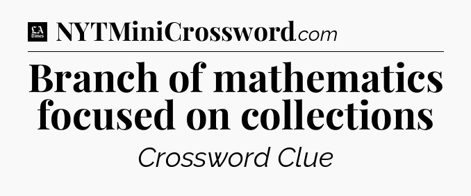 Branch of mathematics focused on collections - LA Times Crossword