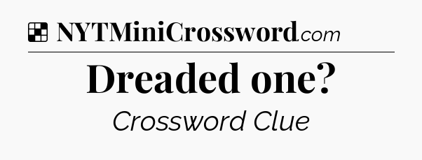 Solution: Dreaded one - NYT Crossword