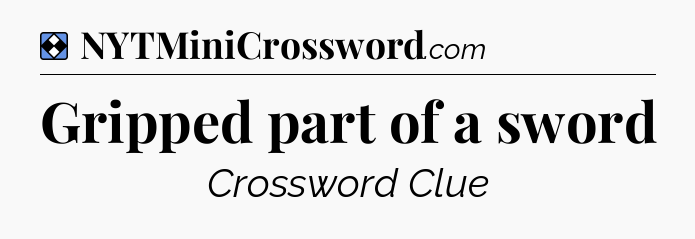 Solution: Gripped part of a sword - NYT Mini Crossword