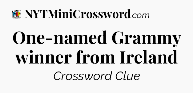 One-named Grammy winner from Ireland Crossword Clue