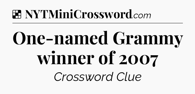 Solution: One-named Grammy winner of 2007 - NYT Crossword