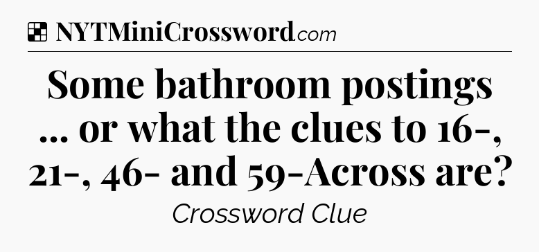 Solution: Some bathroom postings ... or what the clues to 16-, 21-, 46- and 59-Across are - NYT Crossword