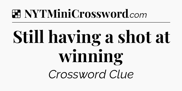 Solution: Still having a shot at winning - NYT Crossword