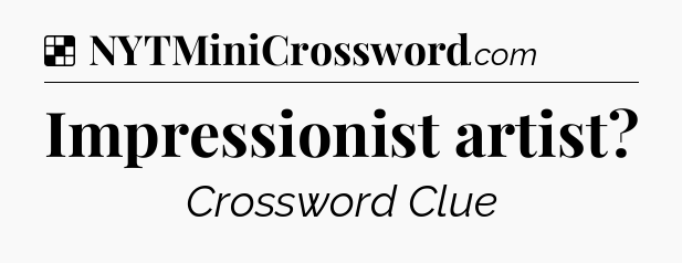Solution: Impressionist artist - NYT Crossword