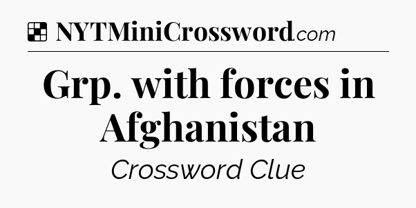 Solution: Grp. with forces in Afghanistan - NYT Crossword