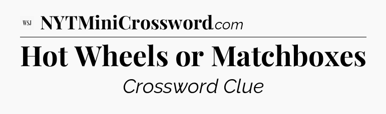 Hot Wheels or Matchboxes - WSJ Crossword