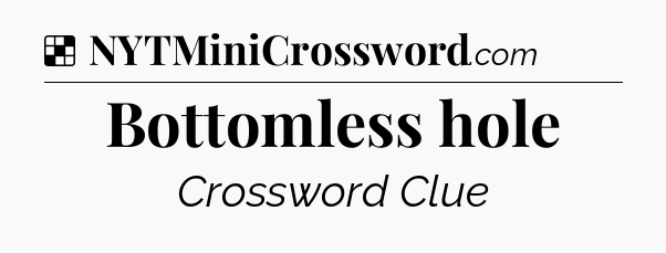 Solution: Bottomless hole - NYT Crossword